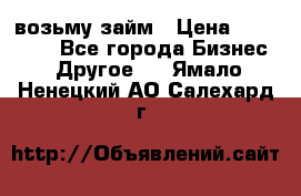 возьму займ › Цена ­ 200 000 - Все города Бизнес » Другое   . Ямало-Ненецкий АО,Салехард г.